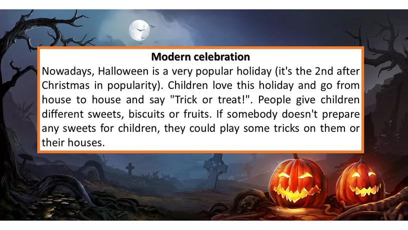 Modern celebration Nowadays, Halloween is a very popular holiday (it's the 2nd after