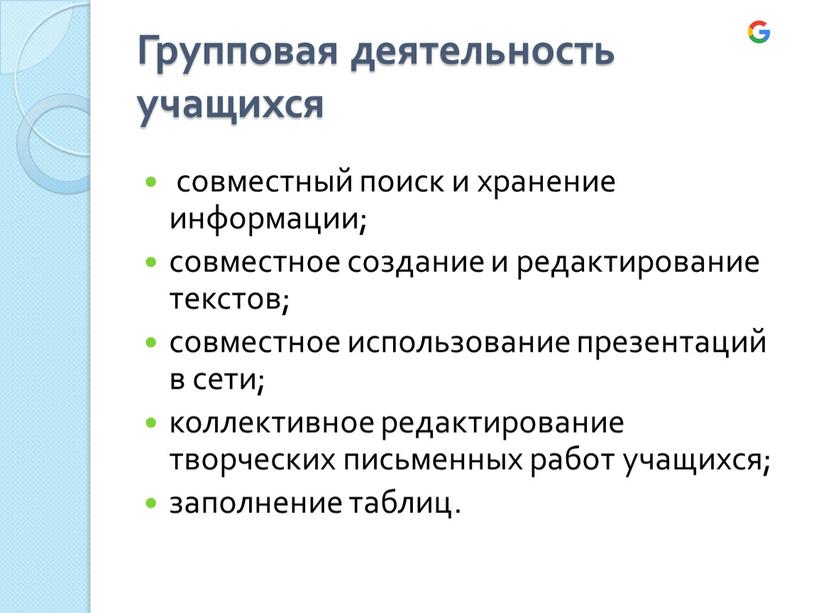 Групповая деятельность учащихся совместный поиск и хранение информации; совместное создание и редактирование текстов; совместное использование презентаций в сети; коллективное редактирование творческих письменных работ учащихся; заполнение…