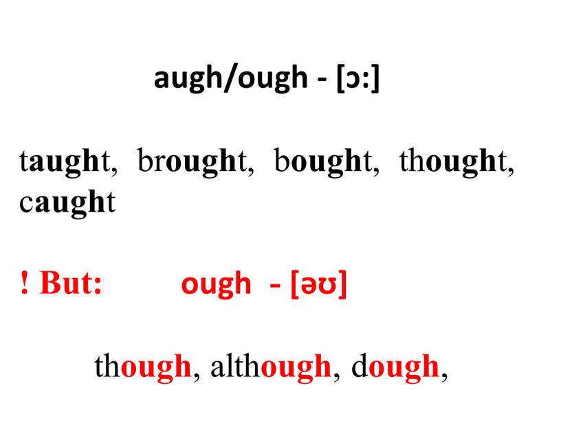 But: ough - [əʊ] th ough , alth ough , d ough ,