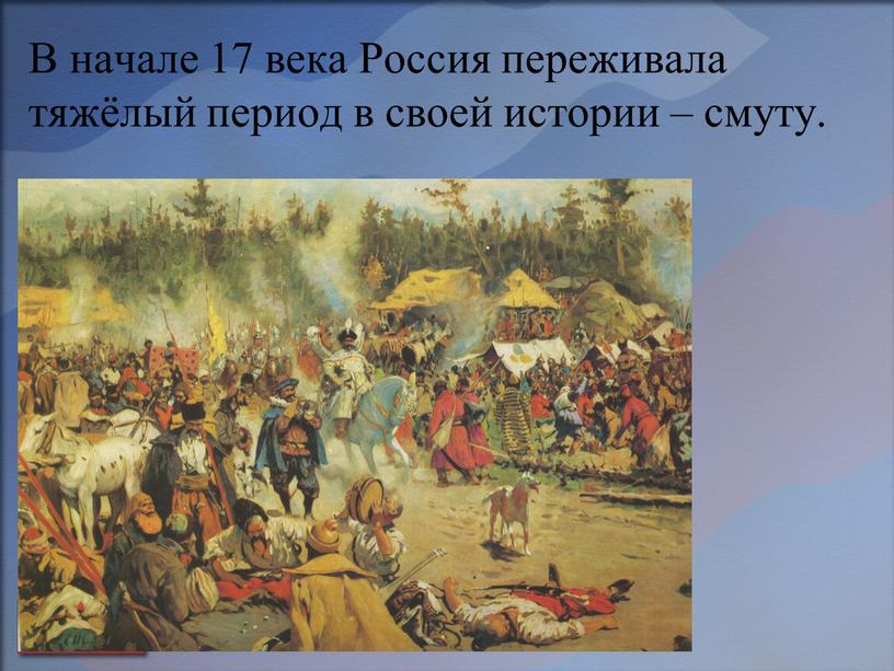 В начале 17 века Россия переживала тяжёлый период в своей истории – смуту