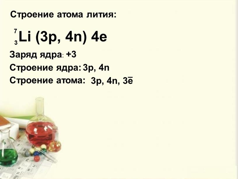 Строение атома лития: Li (3р, 4n) 4е 3 7