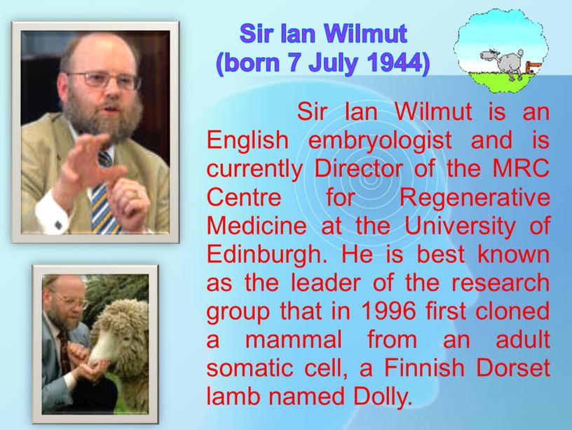Sir Ian Wilmut (born 7 July 1944)