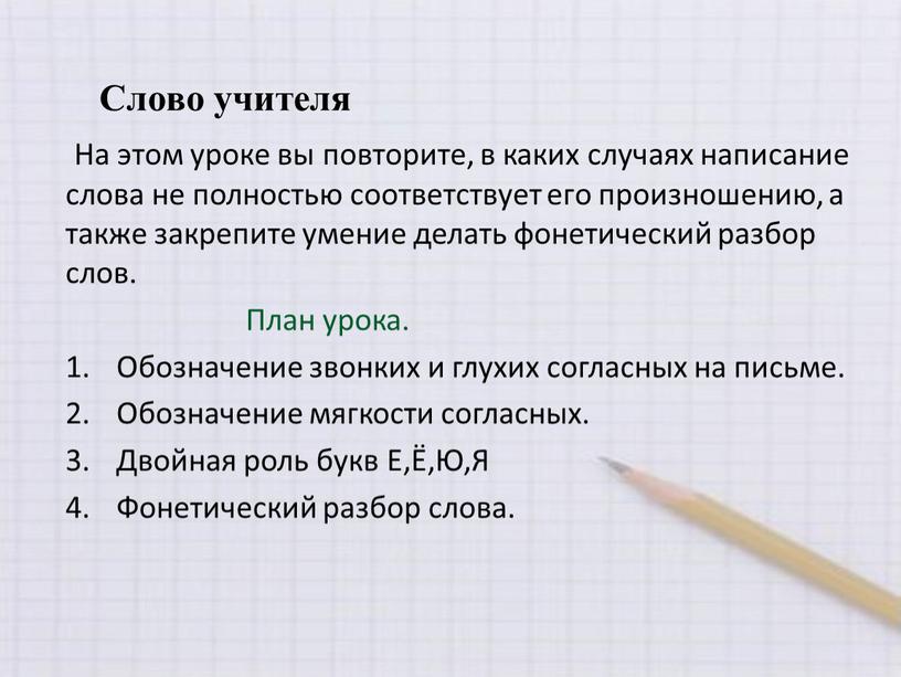 Слово учителя На этом уроке вы повторите, в каких случаях написание слова не полностью соответствует его произношению, а также закрепите умение делать фонетический разбор слов