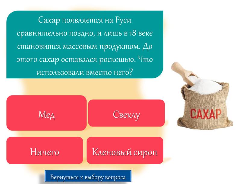 Сахар появляется на Руси сравнительно поздно, и лишь в 18 веке становится массовым продуктом