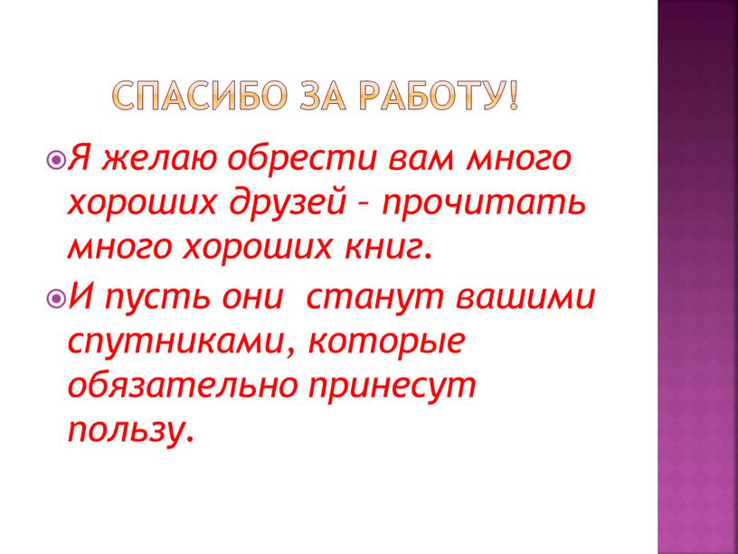 Спасибо за работу! Я желаю обрести вам много хороших друзей – прочитать много хороших книг