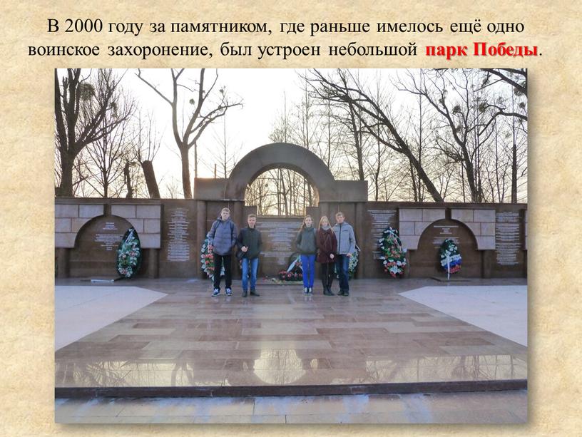 В 2000 году за памятником, где раньше имелось ещё одно воинское захоронение, был устроен небольшой парк