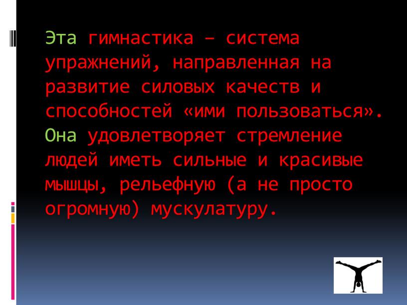 Эта гимнастика – система упражнений, направленная на развитие силовых качеств и способностей «ими пользоваться»