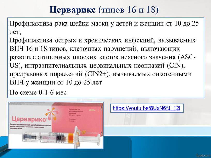 Церварикс (типов 16 и 18) Профилактика рака шейки матки у детей и женщин от 10 до 25 лет;