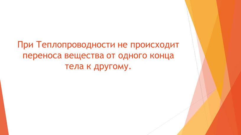 При Теплопроводности не происходит переноса вещества от одного конца тела к другому