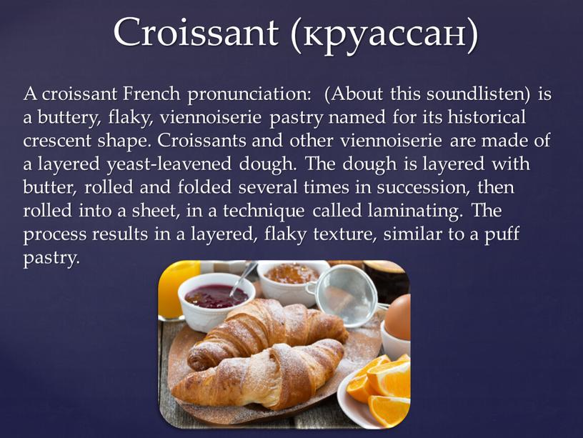 A croissant French pronunciation: (About this soundlisten) is a buttery, flaky, viennoiserie pastry named for its historical crescent shape