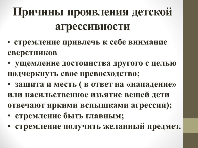 Причины проявления детской агрессивности стремление привлечь к себе внимание сверстников ущемление достоинства другого с целью подчеркнуть свое превосходство; защита и месть ( в ответ на…