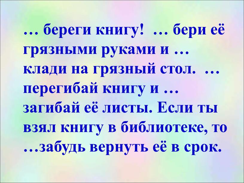 Если ты взял книгу в библиотеке, то …забудь вернуть её в срок