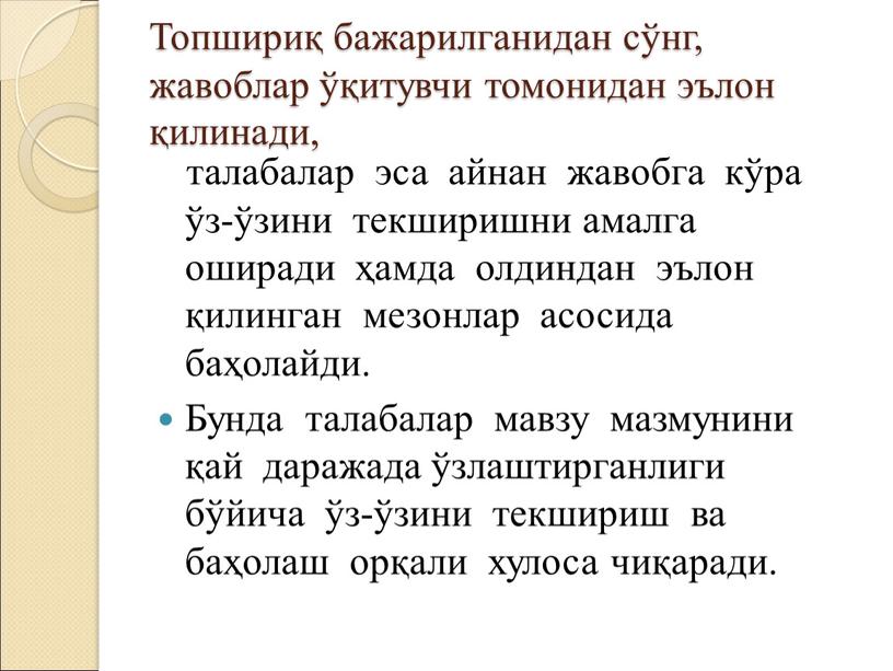 Топшириқ бажарилганидан сўнг, жавоблар ўқитувчи томонидан эълон қилинади, талабалар эса айнан жавобга кўра ўз-ўзини текширишни амалга оширади ҳамда олдиндан эълон қилинган мезонлар асосида баҳолайди