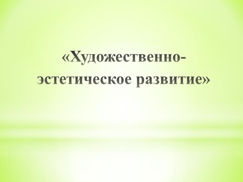 Художественно-эстетическое развитие»