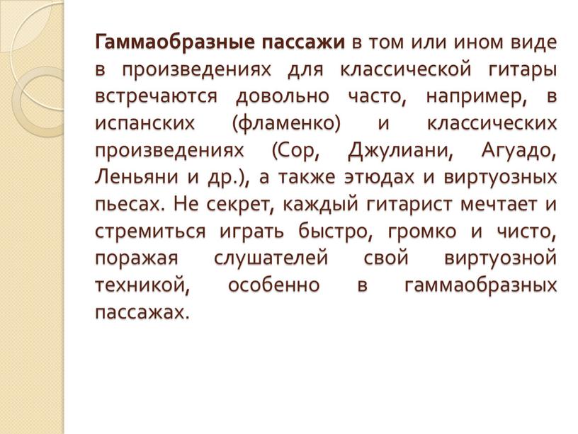 Гаммаобразные пассажи в том или ином виде в произведениях для классической гитары встречаются довольно часто, например, в испанских (фламенко) и классических произведениях (Сор,