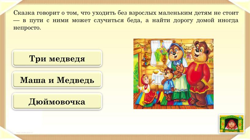 Сказка говорит о том, что уходить без взрослых маленьким детям не стоит — в пути с ними может случиться беда, а найти дорогу домой иногда…