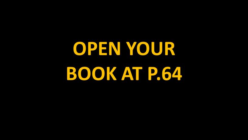 OPEN YOUR BOOK AT P.64