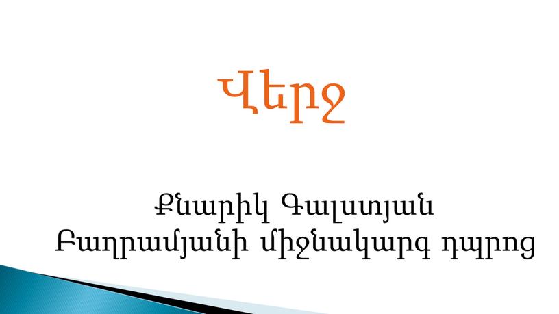 Վերջ Քնարիկ Գալստյան Բաղրամյանի միջնակարգ դպրոց