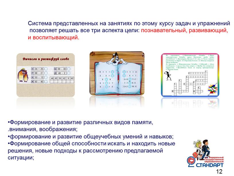 Система представленных на занятиях по этому курсу задач и упражнений позволяет решать все три аспекта цели: познавательный, развивающий, и воспитывающий