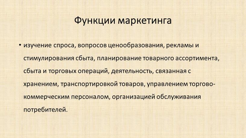 Функции маркетинга изучение спроса, вопросов ценообразования, рекламы и стимулирования сбыта, планирование товарного ассортимента, сбыта и торговых операций, деятельность, связанная с хранением, транспортировкой товаров, управлением торгово-коммерческим…