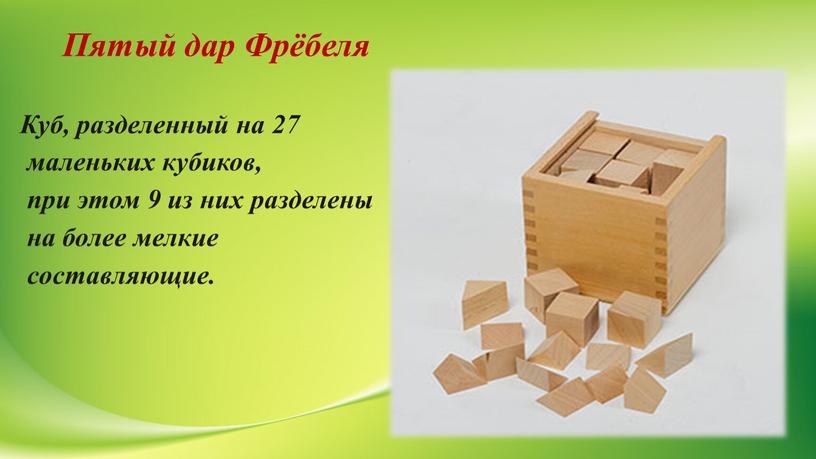 Пятый дар Фрёбеля Куб, разделенный на 27 маленьких кубиков, при этом 9 из них разделены на более мелкие составляющие