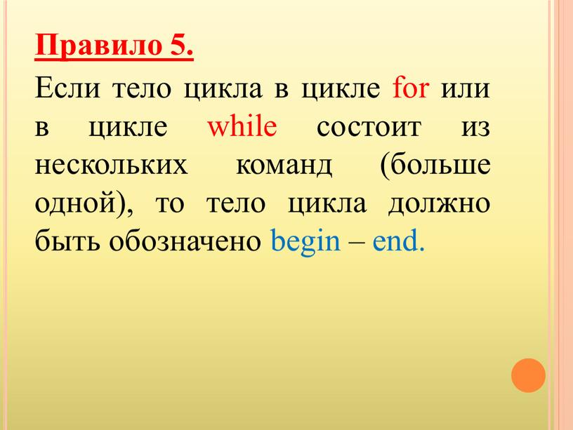 Правило 5. Если тело цикла в цикле for или в цикле while состоит из нескольких команд (больше одной), то тело цикла должно быть обозначено begin…