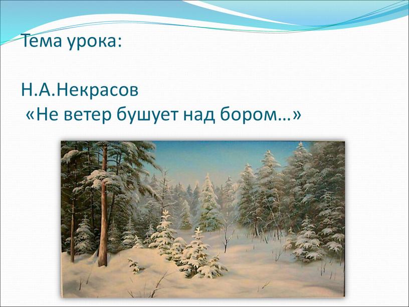 Тема урока: Н.А.Некрасов «Не ветер бушует над бором…»