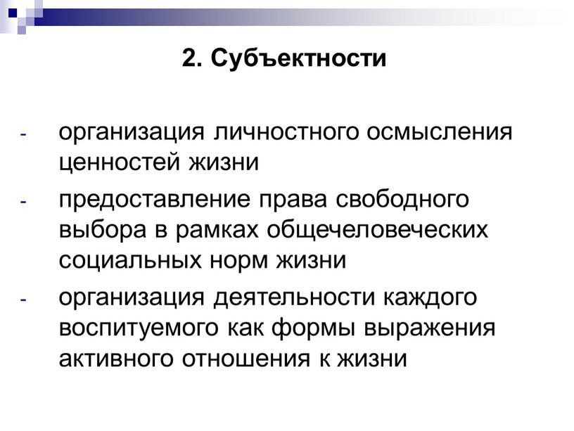 Субъектности организация личностного осмысления ценностей жизни предоставление права свободного выбора в рамках общечеловеческих социальных норм жизни организация деятельности каждого воспитуемого как формы выражения активного отношения…