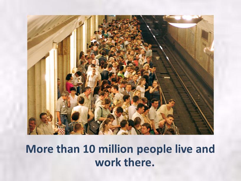 More than 10 million people live and work there