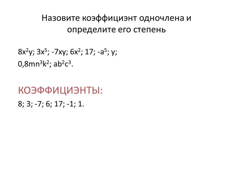 Назовите коэффициэнт одночлена и определите его степень 8x2y; 3x5; -7xy; 6x2; 17; -a5; y; 0,8mn3k2; ab2c3