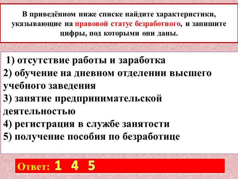 В приведённом ниже списке найдите характеристики, указывающие на правовой статус безработного, и запишите цифры, под которыми они даны