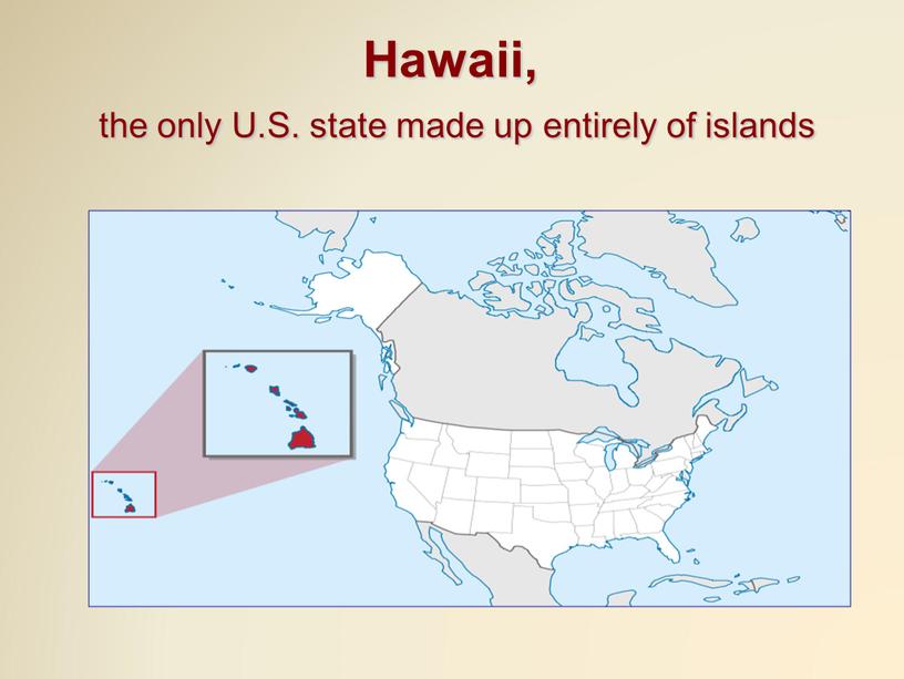Hawaii, the only U.S. state made up entirely of islands
