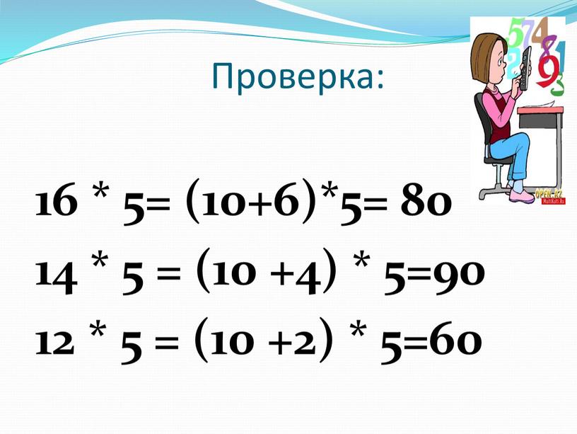 Проверка: 16 * 5= (10+6)*5= 80 14 * 5 = (10 +4) * 5=90 12 * 5 = (10 +2) * 5=60