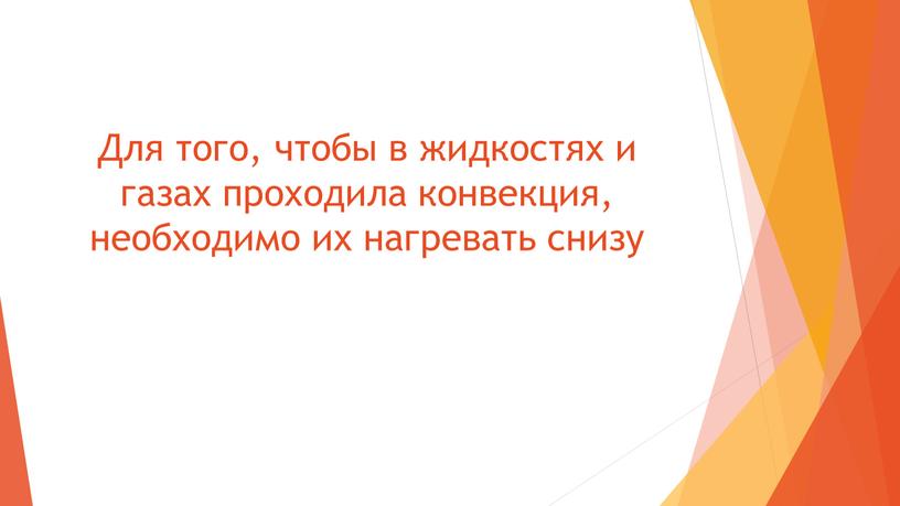 Для того, чтобы в жидкостях и газах проходила конвекция, необходимо их нагревать снизу