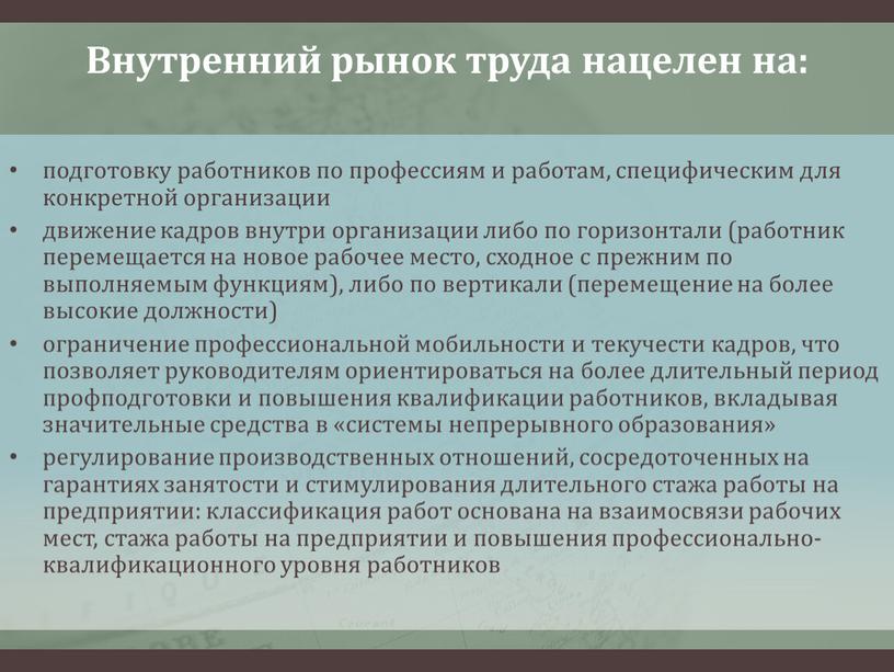 Внутренний рынок труда нацелен на: подготовку работников по профессиям и работам, специфическим для конкретной организации движение кадров внутри организации либо по горизонтали (работник перемещается на…