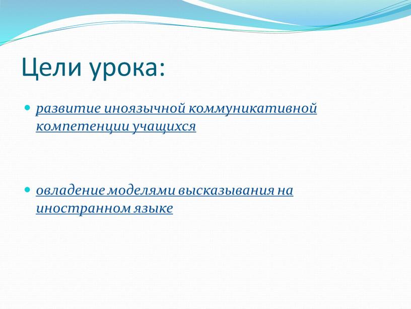 Цели урока: развитие иноязычной коммуникативной компетенции учащихся овладение моделями высказывания на иностранном языке