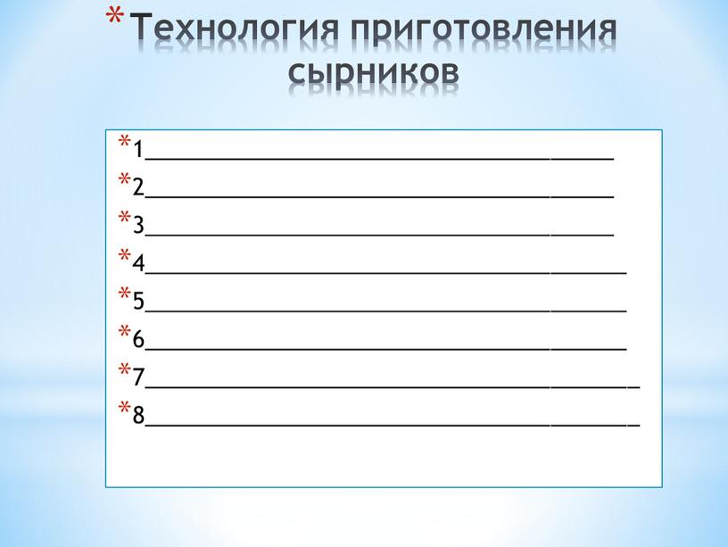 Технология приготовления сырников 1_____________________________________ 2_____________________________________ 3_____________________________________ 4______________________________________ 5______________________________________ 6______________________________________ 7_______________________________________ 8_______________________________________