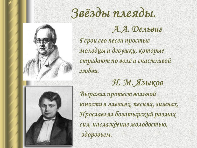 Звёзды плеяды. А.А. Дельвиг Герои его песен простые молодцы и девушки, которые страдают по воле и счастливой любви