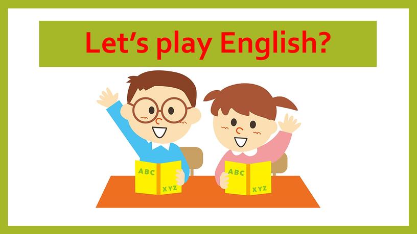 Let’s play English?