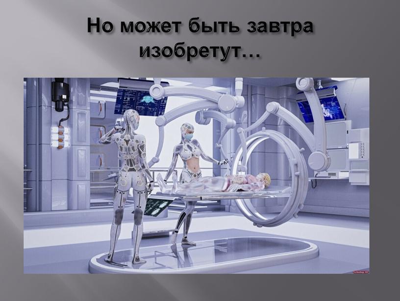 Но может быть завтра изобретут…