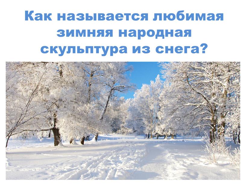 Как называется любимая зимняя народная скульптура из снега?