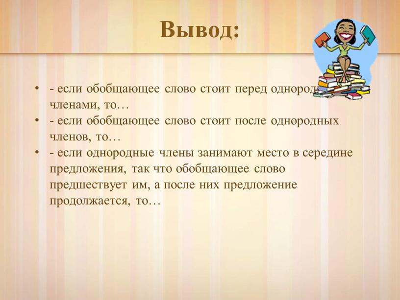 Вывод: - если обобщающее слово стоит перед однородными членами, то… - если обобщающее слово стоит после однородных членов, то… - если однородные члены занимают место…