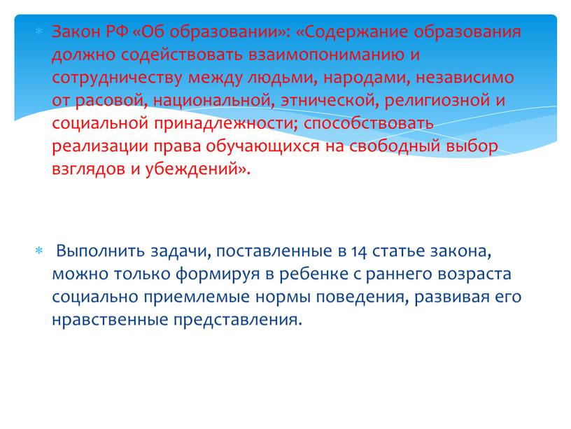 Закон РФ «Об образовании»: «Содержание образования должно содействовать взаимопониманию и сотрудничеству между людьми, народами, независимо от расовой, национальной, этнической, религиозной и социальной принадлежности; способствовать реализации…