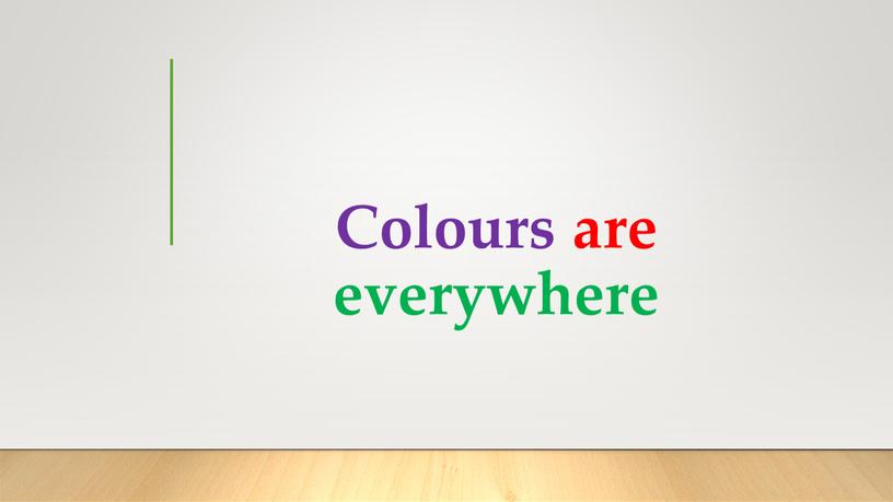 Colours are everywhere