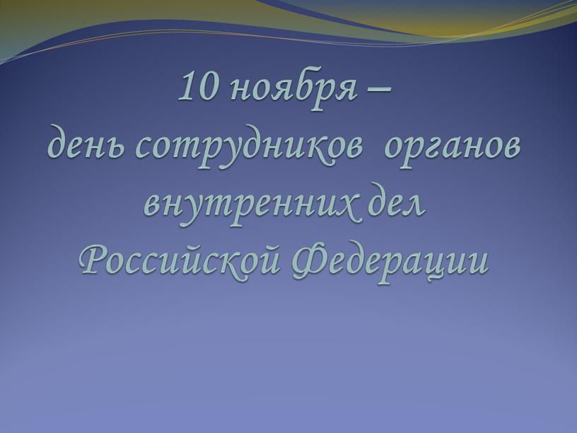 10 ноября – день сотрудников органов внутренних дел Российской Федерации