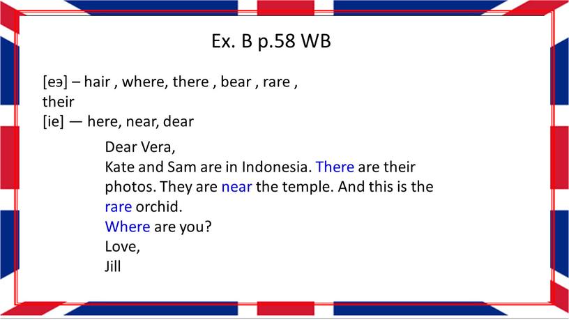 Ex. B p.58 WB [еэ] – hair , where, there , bear , rare , their [ie] — here, near, dear