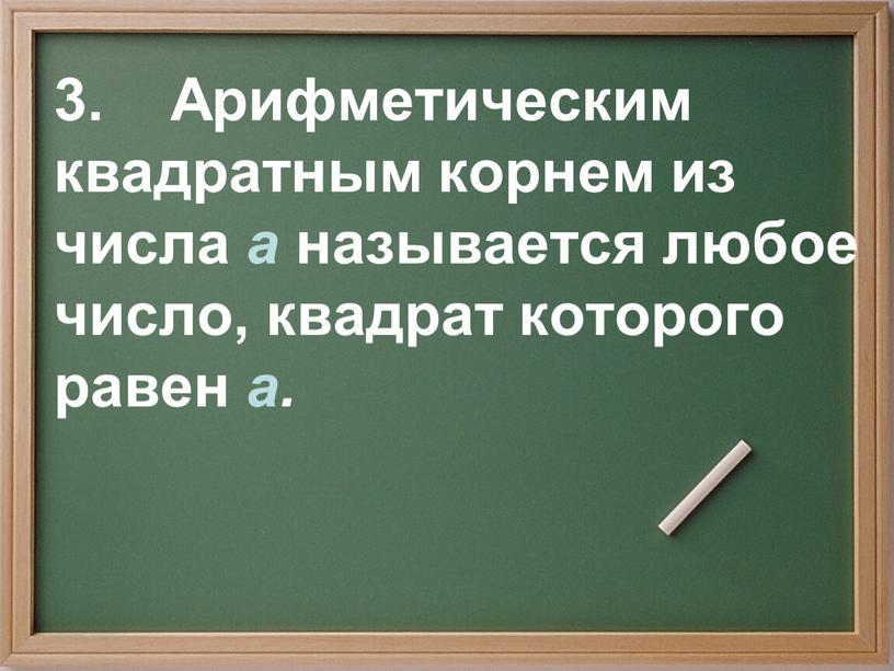 Арифметическим квадратным корнем из числа а называется любое число, квадрат которого равен а