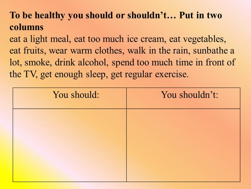 To be healthy you should or shouldn’t…