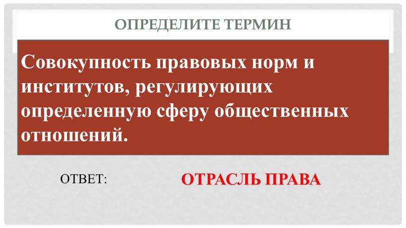 Определите термин Совокупность правовых норм и институтов, регулирующих определенную сферу общественных отношений