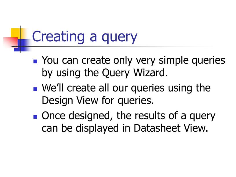 Creating a query You can create only very simple queries by using the